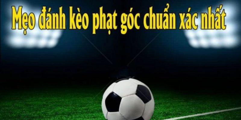 Bí quyết dự đoán kèo phạt góc chuẩn